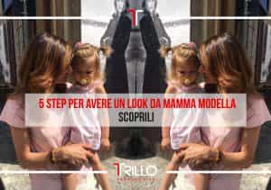 Scopri i 5 step per avere un look da Mamma modella